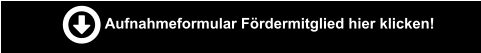 Aufnahmeformular Fördermitglied hier klicken!